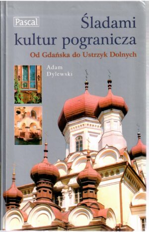 Śladami kultur pogranicza. Od Gdańska do Ustrzyk Dolnych.