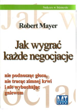 Jak wygrać każde negocjacje nie podnosząc głosu, nie tracąc zimnej krwi i nie wybuchając gniewem