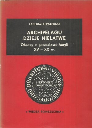 Archipelagu dzieje niełatwe. Obrazy z przeszłości Antyli XV - XX w.