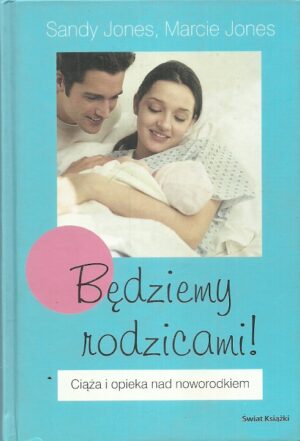 Będziemy rodzicami! Ciąża i opieka nad noworodkiem.