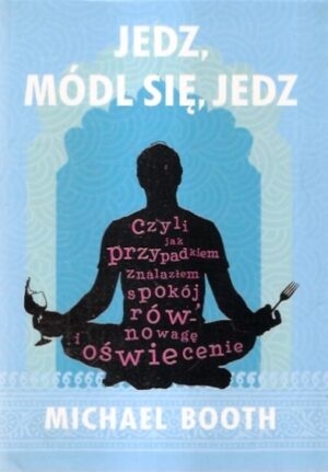 Jedz, módl się, jedz - czyli, jak przypadkiem znalazłem spokój, równowagę i oświecenie