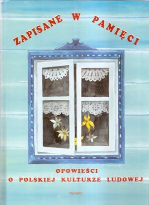 Zapisane w pamięci. Opowieści o polskiej kulturze ludowej