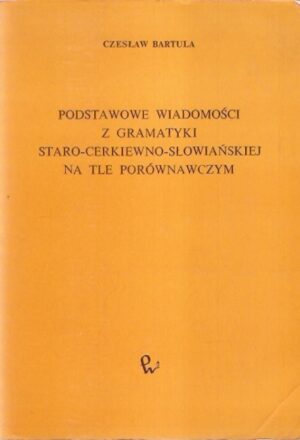 Podstawowe wiadomości z gramatyki staro-cerkiewno-słowiańskiej na tle porównawczym