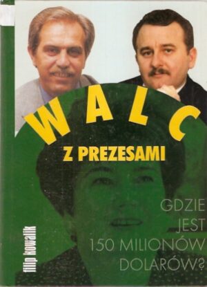 Walc z prezesami. Gdzie jest 150 milionów dolarów?