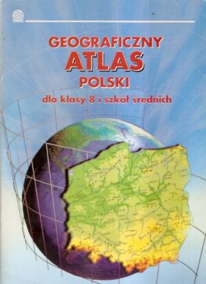 Geograficzny atlas Polski dla klasy 8 i szkół średnich