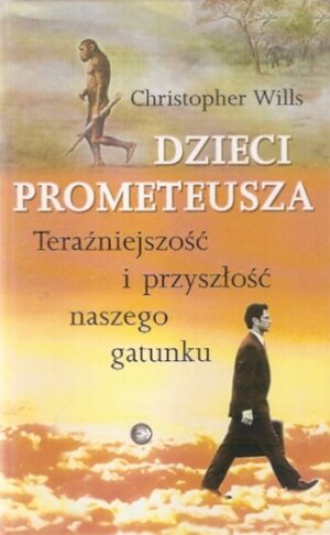 Dzieci Prometeusza. Teraźniejszość i przyszłość naszego gatunku