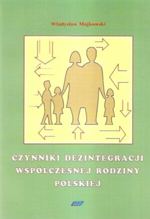 Czynniki dezintegracji współczesnej rodziny polskiej