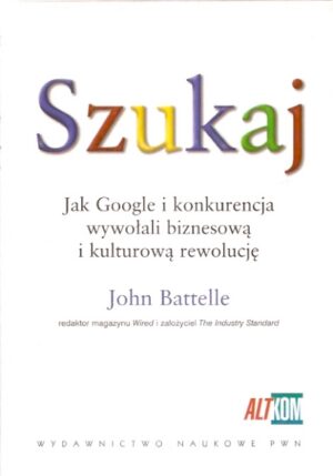 Szukaj. Jak Google i konkurencja wywołali biznesową i kulturalną rewolucję
