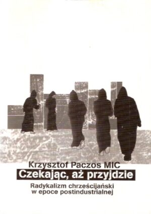 Czekając, aż przyjdzie. Realizm chrześcijański w epoce postindustrialnej