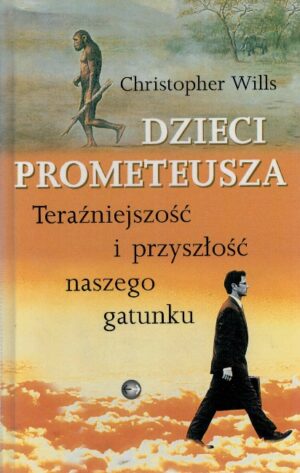 Dzieci Prometeusza. Teraźniejszość i przyszłość naszego gatunku