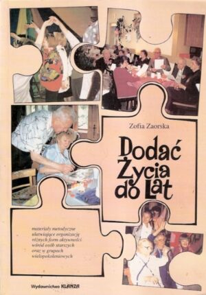 Dodać życia do lat. Materiały metodyczne ułatwiające organizację różnych form aktywności wśród osób starszych...