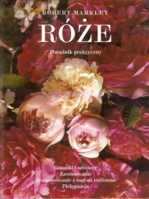 Róże - poradnik praktyczny