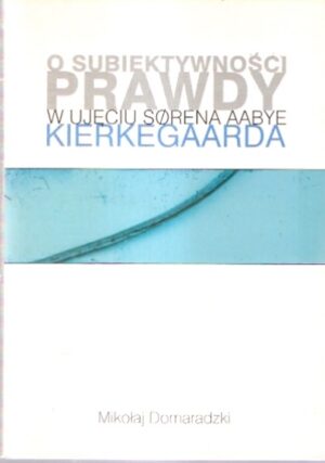 O subiektywności prawdy w ujęciu Sorena Aabye Kierkegaarda