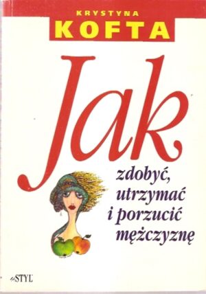 Jak zdobyć, utrzymać i porzucić mężczyznę