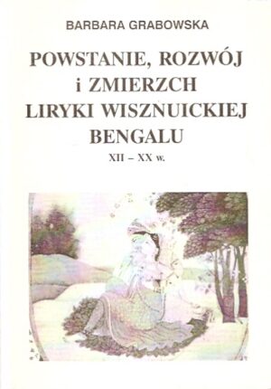 Powstanie, rozwój i zmierzch liryki wisznuickiej Bengalu XII - XX w.