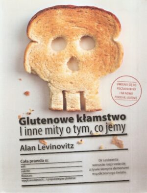 Glutenowe kłamstwo i inne mity o tym, co jemy