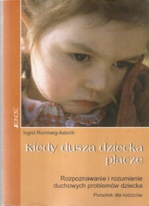 Kiedy dusza dziecka płacze - Rozpoznawanie i rozumienie duchowych problemów dziecka