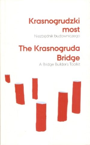 Krasnogrudzki most - niezbędnik budowniczego. [The Krasnogruda Bridge. A Bridge Builder`s Toolkit]