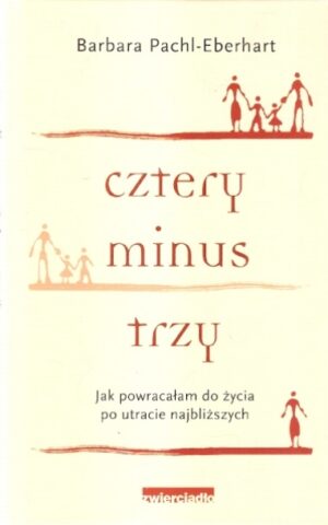 Cztery minus trzy. Jak powracałam do życia po utracie najbliższych