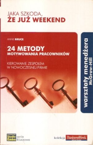 Jaka szkoda, że już weekend. 24 mtody motywowania pracowników. Kierowanie zespołem w nowoczesnej firmie.