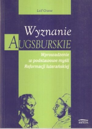 Wyznanie Augsburskie. Wprowadzenie w podstawowe myśli Reformacji luterańskiej