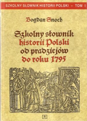 Szkolny słownik historii Polski od pradziejów do 1795