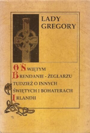 O świętym Brendanie - żeglarzu tudzież o innych świętych i bohaterach Irlandii