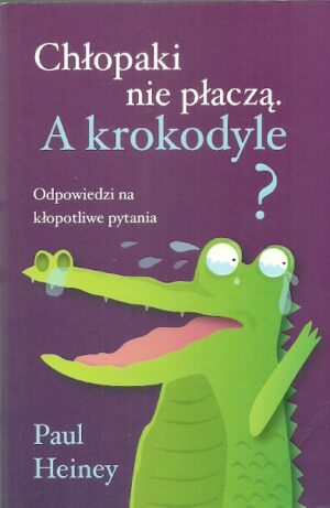 Chłopaki nie płaczą. A krokodyle? Odpowiedzi na kłopotliwe pytania.