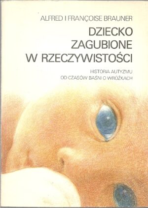 Dziecko zagubione w rzeczywistości. Historia autyzmu od czasów baśni o wróżkach. Fikcja literacka i rzeczywistość kliniczna.