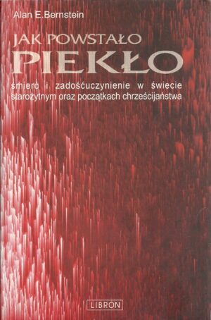 Jak powstało piekło. Śmierć i zadośćuczynienie w świecie starożytnym oraz początkach chrześcijaństwa.