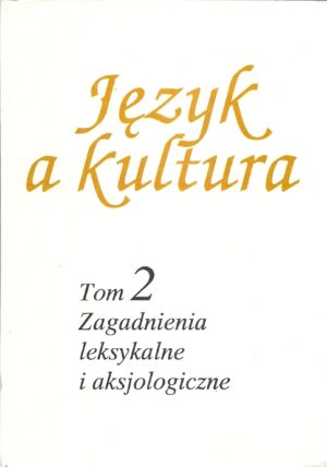 Język a kultura (Tom 2) - Zagadnienia leksykalne i aksjologiczne