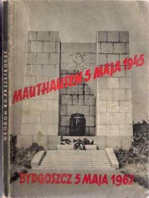 Wrogom ku przestrodze. Mauthausen 5 maja 1945 - Bydgoszcz 5 maja 1962.