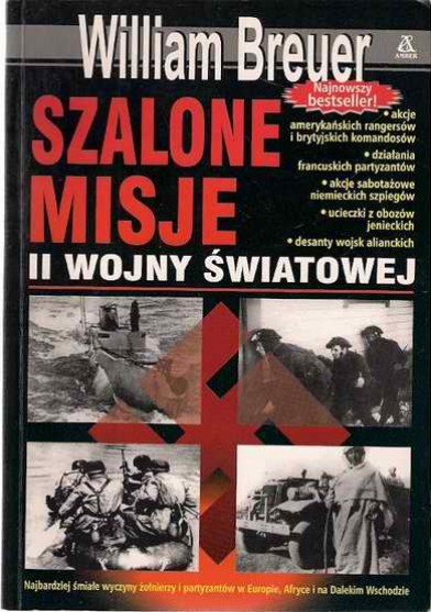 Szalone misje II wojny światowej. Najbardziej śmiałe wyczyny żołnierzy i partyzantów w Europie, Afryce i na Dalekim Wschodzi