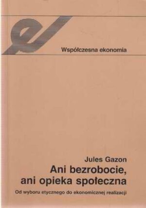Ani bezrobocie, ani opieka społeczna. Od wyboru etycznego do ekonomicznej realizacji