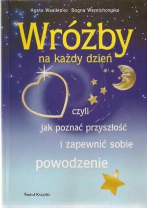 Wróżby na każdy dzień, czyli jak poznać przyszłosć i zapewnić sobie powodzenie