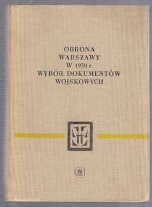 Obrona Warszawy w 1939 r. Wybór dokumentów wojskowych