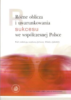 Różne oblicza i uwarunkowania sukcesu we współczesnej Polsce