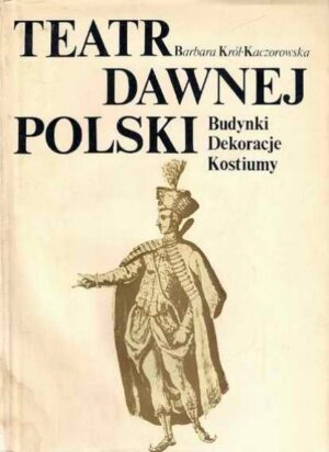Teatr dawnej Polski - budynki, dekoracje, kostiumy