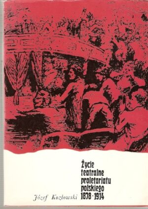 Życie teatralne proletariatu polskiego 1878-1914
