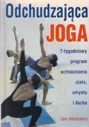 Odchudzająca Joga. 7-tygodniowy program wzmacniania ciała, umysłu i ducha