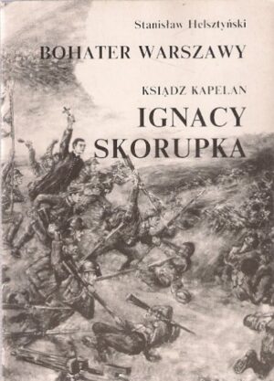 Bohater Warszawy. Ksiądz kapelan Ignacy Skorupka.
