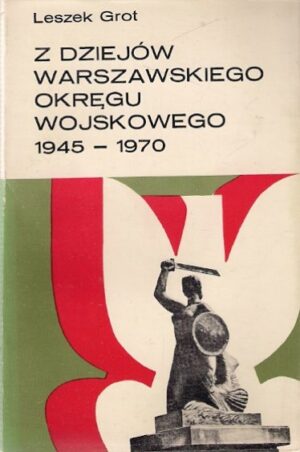 Z dziejów Warszawskiego Okręgu Wojskowego 1945-1970