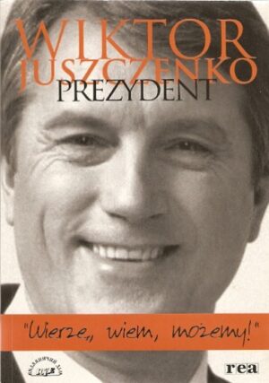 Wiktor Juszczenko - Prezydent. Wierzę, wiem, możemy