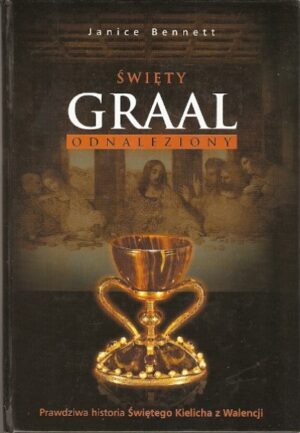 Święty Graal odnaleziony - Prawdziwa historia Świętego Kielicha z Walencji