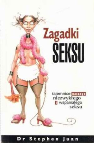 Zagadki seksu - tajemnice naszego niezwykłego i wspaniałego seksu