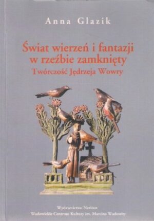 Świat wierzeń i fantazji w rzeźbie zamknięty - Twórczość Jedrzeja Wowry
