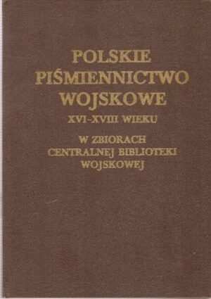 Polskie piśmiennictwo wojskowe od XVI-XVIII wieku w zbiorach Centralnej Biblioteki Wojskowej