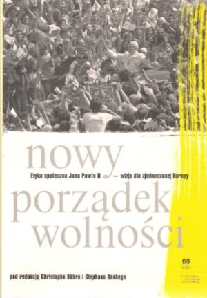 Nowy porzadek wolności. Etyka społeczna Jana Pawła II - wizja zjednoczonej Europy