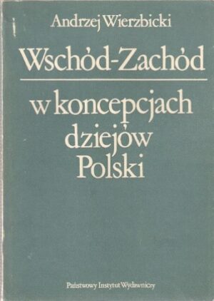 Wschód-Zachód w koncepcjach dziejów Polski