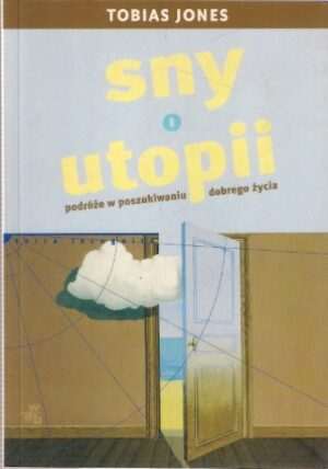 Sny o utopii. Podróże w poszukiwaniu dobrego życia